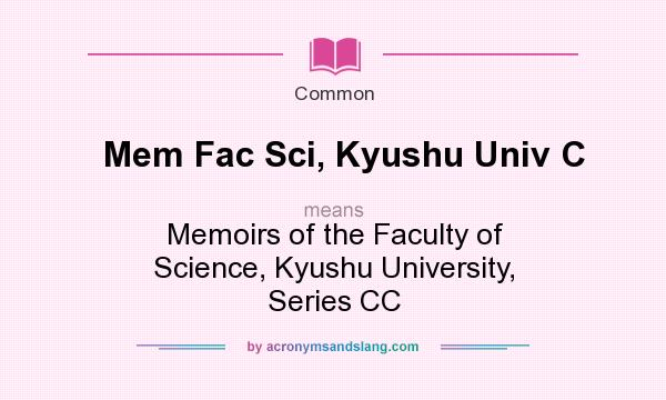 What does Mem Fac Sci, Kyushu Univ C mean? It stands for Memoirs of the Faculty of Science, Kyushu University, Series CC