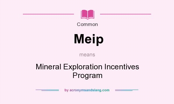 What does Meip mean? It stands for Mineral Exploration Incentives Program