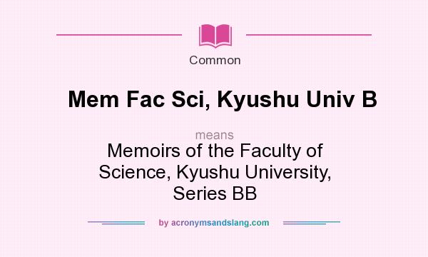 What does Mem Fac Sci, Kyushu Univ B mean? It stands for Memoirs of the Faculty of Science, Kyushu University, Series BB