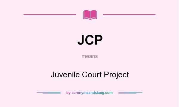What does JCP mean? It stands for Juvenile Court Project