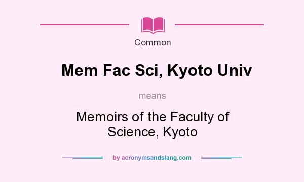 What does Mem Fac Sci, Kyoto Univ mean? It stands for Memoirs of the Faculty of Science, Kyoto