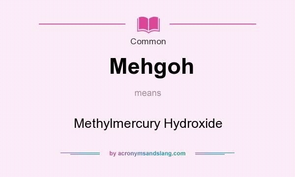 What does Mehgoh mean? It stands for Methylmercury Hydroxide