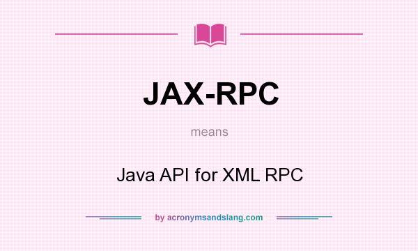 What does JAX-RPC mean? It stands for Java API for XML RPC