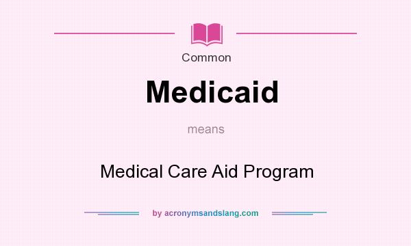 What does Medicaid mean? It stands for Medical Care Aid Program