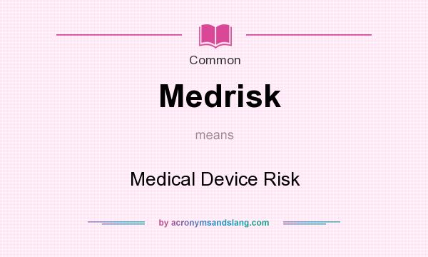 What does Medrisk mean? It stands for Medical Device Risk