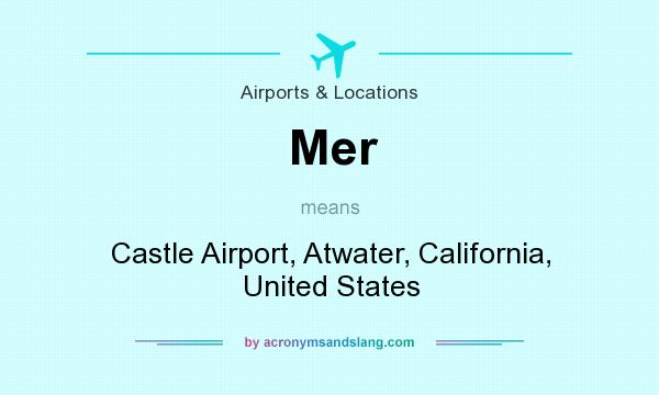 What does Mer mean? It stands for Castle Airport, Atwater, California, United States