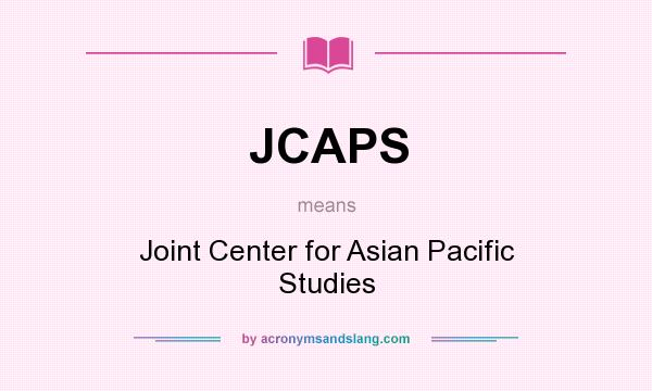 What does JCAPS mean? It stands for Joint Center for Asian Pacific Studies
