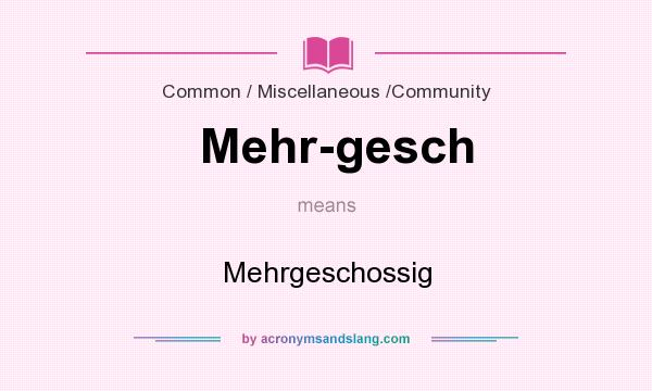 What does Mehr-gesch mean? It stands for Mehrgeschossig