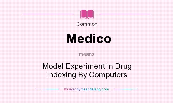 What does Medico mean? It stands for Model Experiment in Drug Indexing By Computers