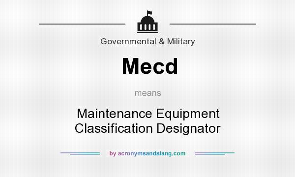 What does Mecd mean? It stands for Maintenance Equipment Classification Designator