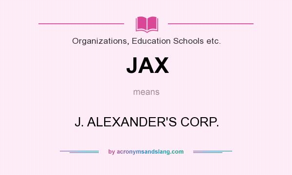 What does JAX mean? It stands for J. ALEXANDER`S CORP.
