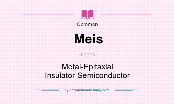 What does Meis mean? It stands for Metal-Epitaxial Insulator-Semiconductor