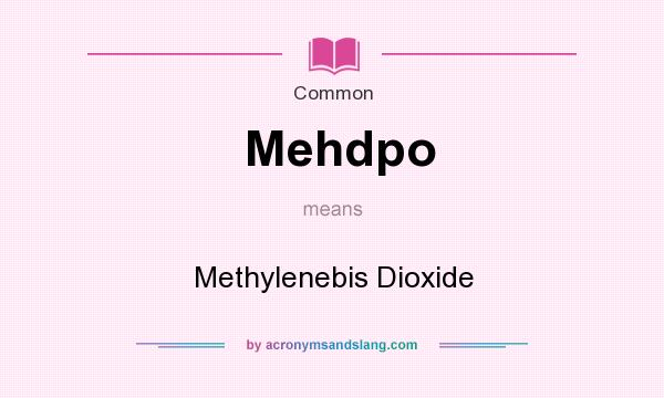 What does Mehdpo mean? It stands for Methylenebis Dioxide