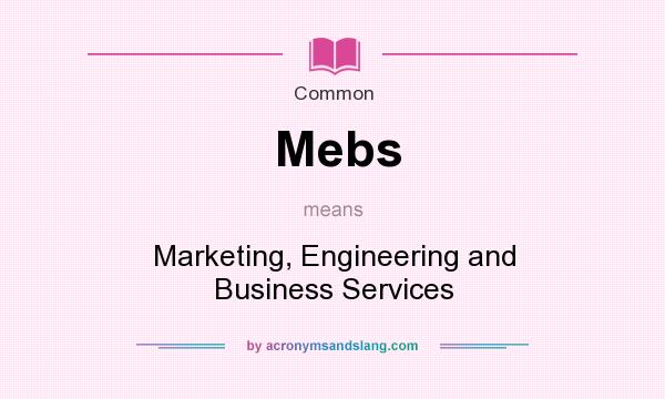 What does Mebs mean? It stands for Marketing, Engineering and Business Services