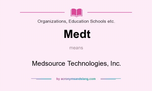 What does Medt mean? It stands for Medsource Technologies, Inc.