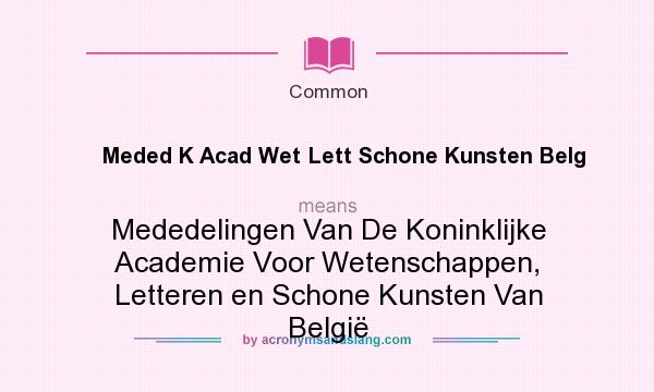 What does Meded K Acad Wet Lett Schone Kunsten Belg mean? It stands for Mededelingen Van De Koninklijke Academie Voor Wetenschappen, Letteren en Schone Kunsten Van Belgi