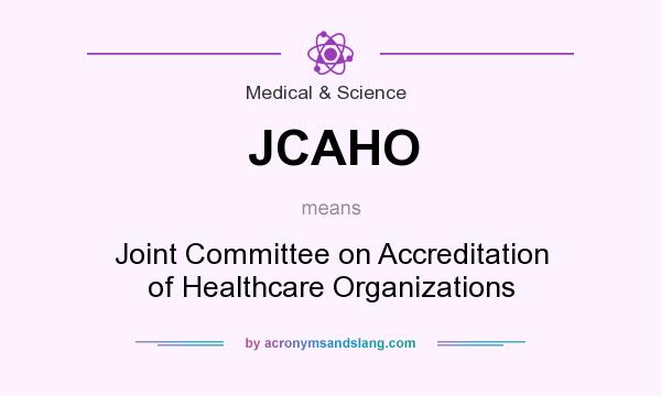 What does JCAHO mean? It stands for Joint Committee on Accreditation of Healthcare Organizations