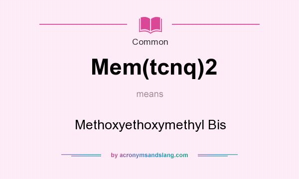 What does Mem(tcnq)2 mean? It stands for Methoxyethoxymethyl Bis