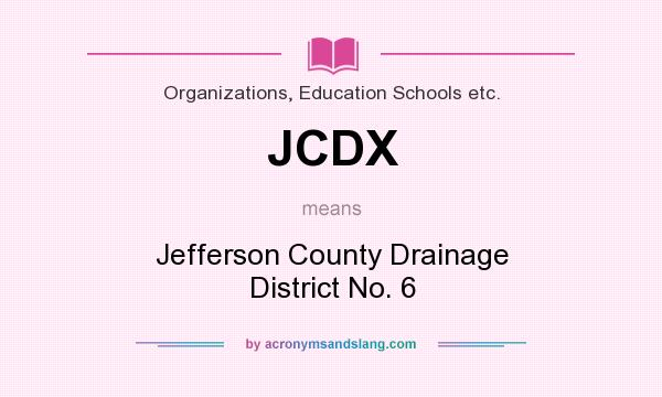 What does JCDX mean? It stands for Jefferson County Drainage District No. 6