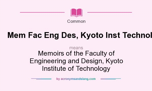 What does Mem Fac Eng Des, Kyoto Inst Technol mean? It stands for Memoirs of the Faculty of Engineering and Design, Kyoto Institute of Technology