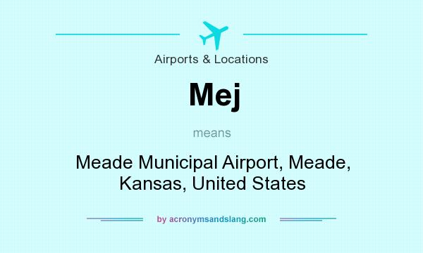 What does Mej mean? It stands for Meade Municipal Airport, Meade, Kansas, United States