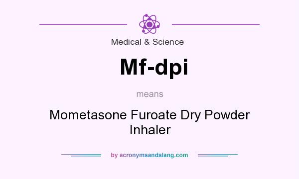 What does Mf-dpi mean? It stands for Mometasone Furoate Dry Powder Inhaler