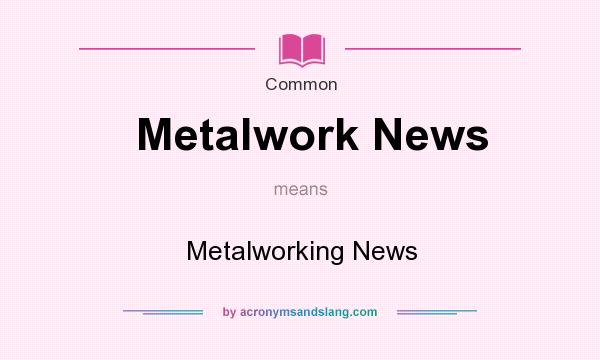 What does Metalwork News mean? It stands for Metalworking News