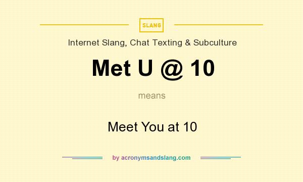 What does Met U @ 10 mean? It stands for Meet You at 10