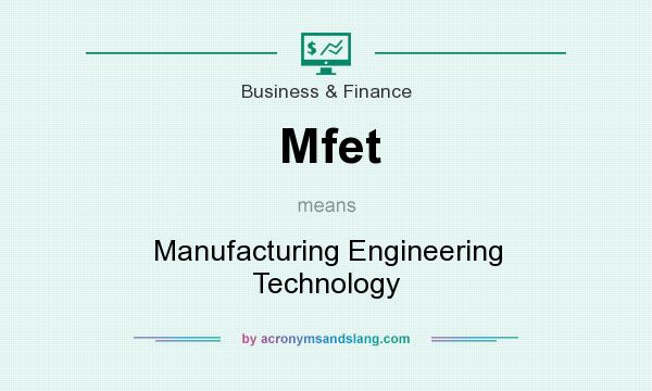 What does Mfet mean? It stands for Manufacturing Engineering Technology