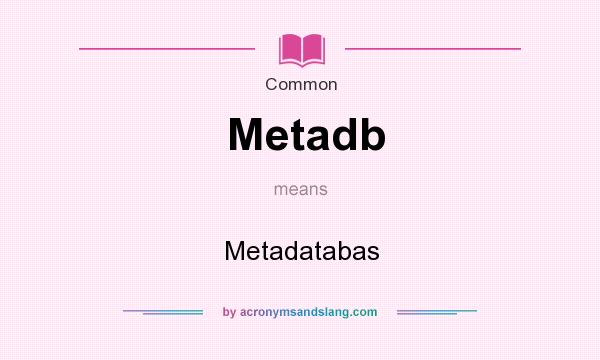 What does Metadb mean? It stands for Metadatabas