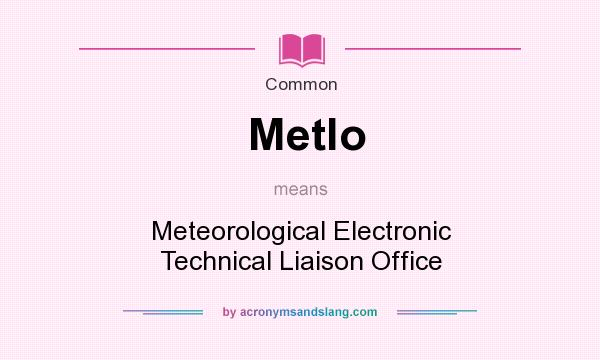 What does Metlo mean? It stands for Meteorological Electronic Technical Liaison Office