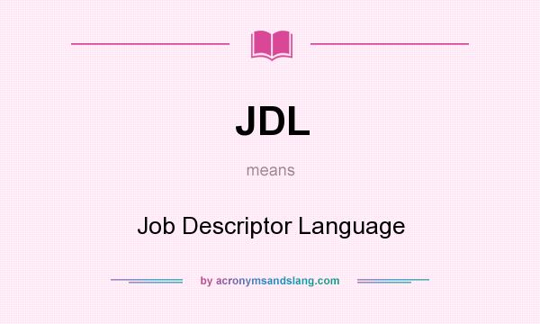 What does JDL mean? It stands for Job Descriptor Language