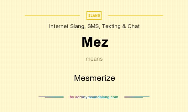 What does Mez mean? It stands for Mesmerize