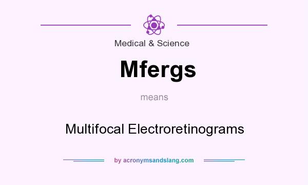 What does Mfergs mean? It stands for Multifocal Electroretinograms