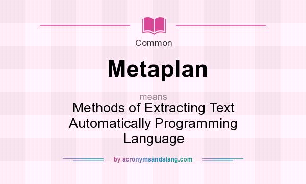 What does Metaplan mean? It stands for Methods of Extracting Text Automatically Programming Language