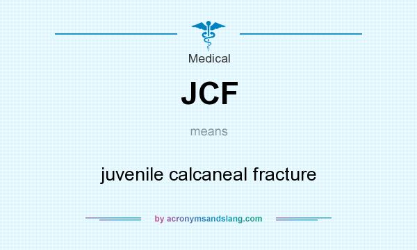 What does JCF mean? It stands for juvenile calcaneal fracture