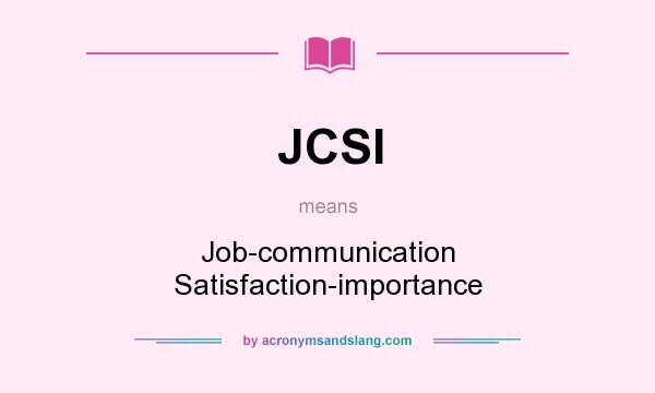 What does JCSI mean? It stands for Job-communication Satisfaction-importance