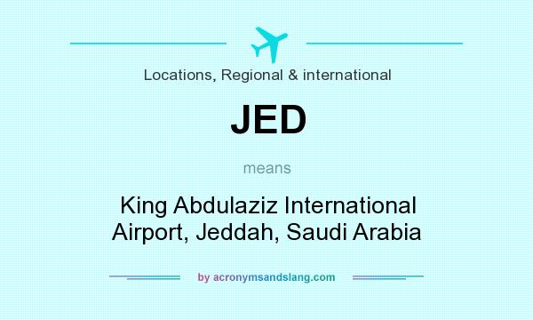 What does JED mean? It stands for King Abdulaziz International Airport, Jeddah, Saudi Arabia