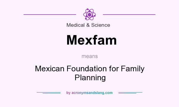 What does Mexfam mean? It stands for Mexican Foundation for Family Planning