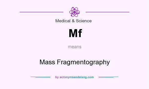 What does Mf mean? It stands for Mass Fragmentography