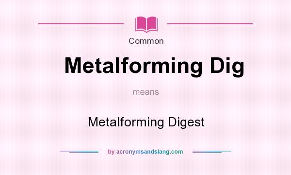 What does Metalforming Dig mean? It stands for Metalforming Digest