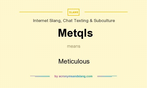 What does Metqls mean? It stands for Meticulous