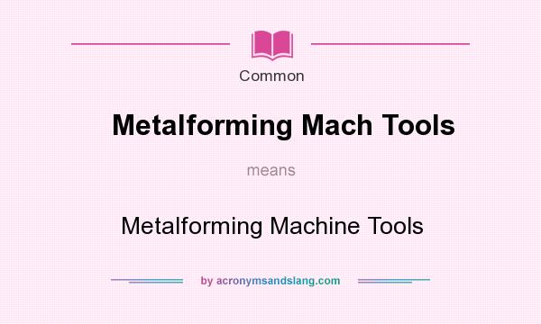 What does Metalforming Mach Tools mean? It stands for Metalforming Machine Tools