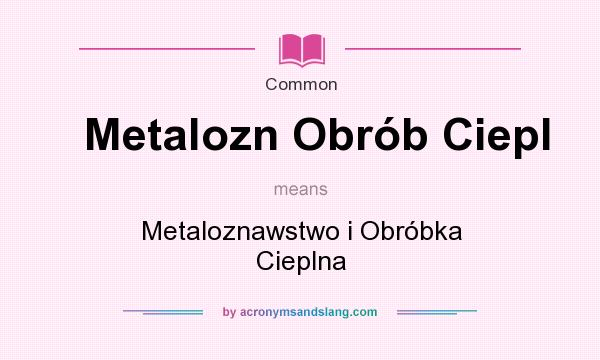 What does Metalozn Obrb Ciepl mean? It stands for Metaloznawstwo i Obrbka Cieplna