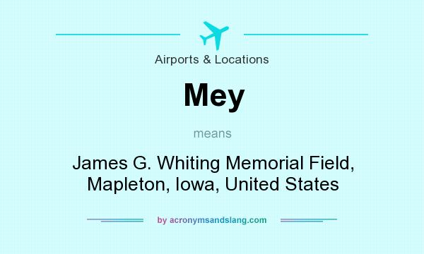 What does Mey mean? It stands for James G. Whiting Memorial Field, Mapleton, Iowa, United States