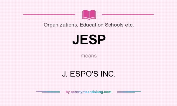 What does JESP mean? It stands for J. ESPO`S INC.