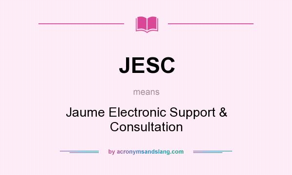 What does JESC mean? It stands for Jaume Electronic Support & Consultation