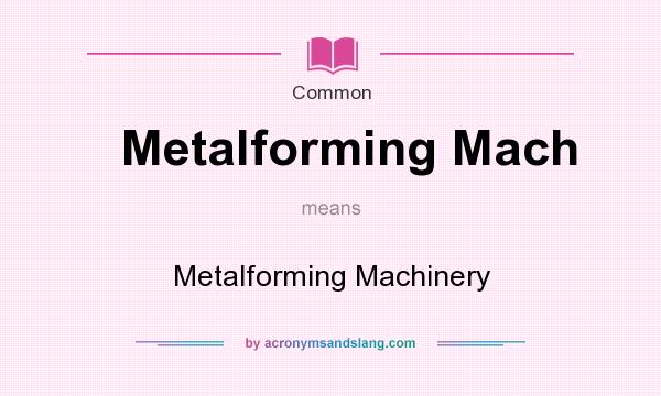 What does Metalforming Mach mean? It stands for Metalforming Machinery