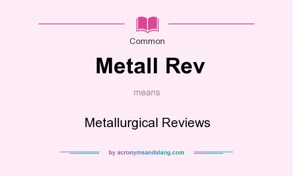 What does Metall Rev mean? It stands for Metallurgical Reviews