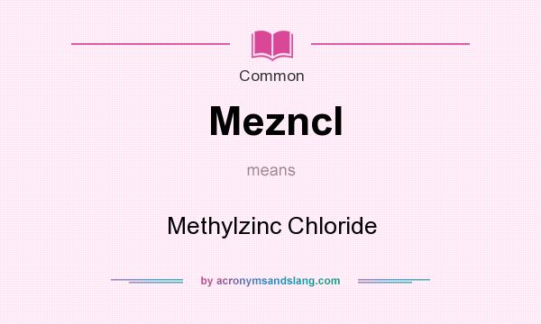 What does Mezncl mean? It stands for Methylzinc Chloride